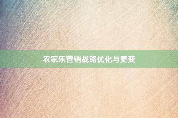 农家乐营销战略优化与更变